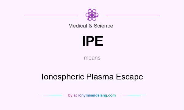 What does IPE mean? It stands for Ionospheric Plasma Escape