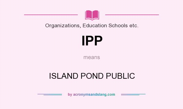 What does IPP mean? It stands for ISLAND POND PUBLIC