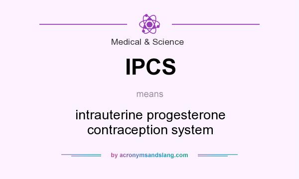 What does IPCS mean? It stands for intrauterine progesterone contraception system