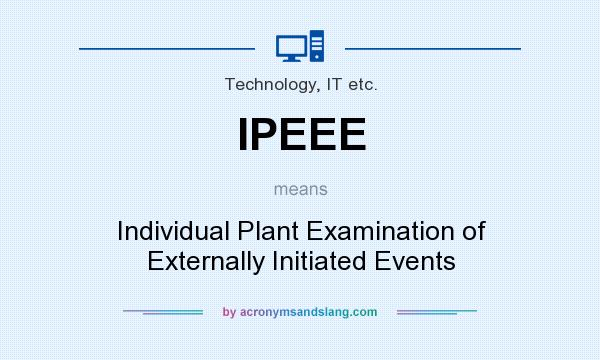 What does IPEEE mean? It stands for Individual Plant Examination of Externally Initiated Events