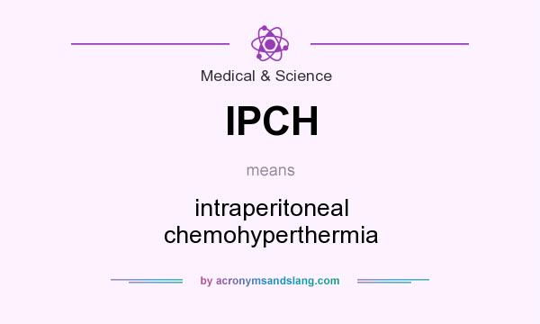 What does IPCH mean? It stands for intraperitoneal chemohyperthermia