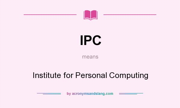 What does IPC mean? It stands for Institute for Personal Computing