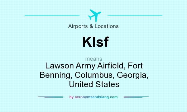What does Klsf mean? It stands for Lawson Army Airfield, Fort Benning, Columbus, Georgia, United States