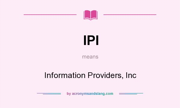 What does IPI mean? It stands for Information Providers, Inc