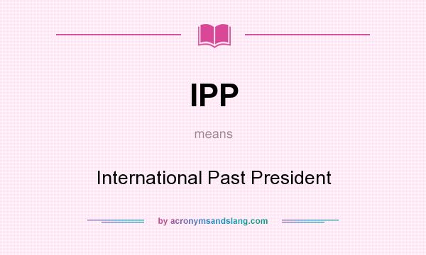 What does IPP mean? It stands for International Past President
