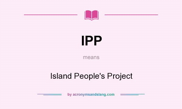 What does IPP mean? It stands for Island People`s Project