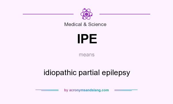 What does IPE mean? It stands for idiopathic partial epilepsy