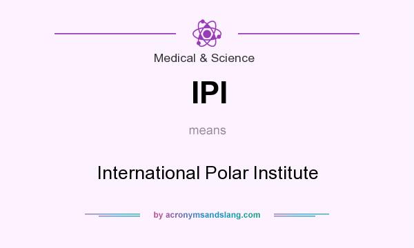 What does IPI mean? It stands for International Polar Institute