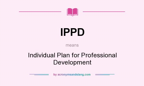 What does IPPD mean? It stands for Individual Plan for Professional Development
