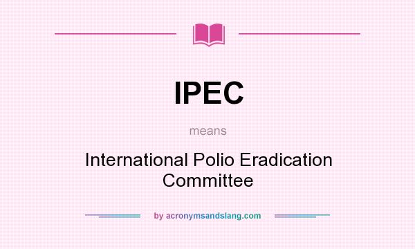 What does IPEC mean? It stands for International Polio Eradication Committee