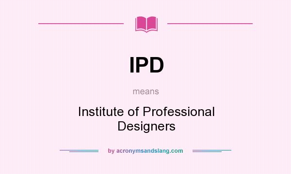 What does IPD mean? It stands for Institute of Professional Designers