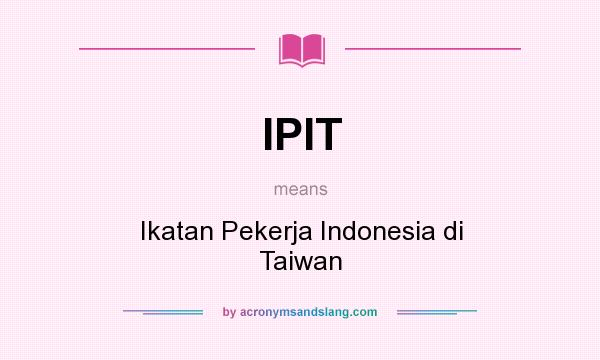 What does IPIT mean? It stands for Ikatan Pekerja Indonesia di Taiwan