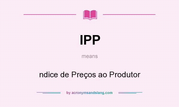 What does IPP mean? It stands for ndice de Preços ao Produtor