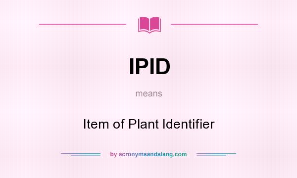 What does IPID mean? It stands for Item of Plant Identifier
