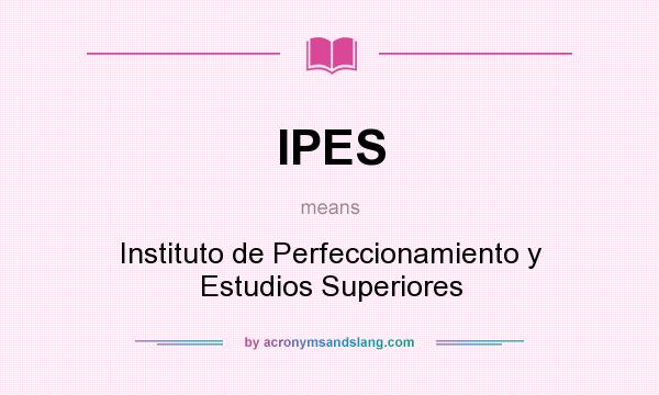 What does IPES mean? It stands for Instituto de Perfeccionamiento y Estudios Superiores
