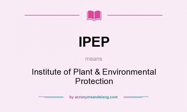What does IPEP mean? It stands for Institute of Plant & Environmental Protection