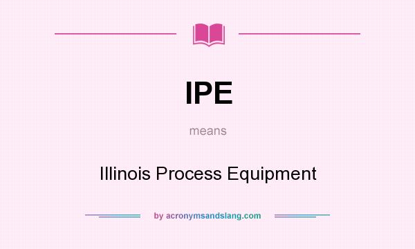 What does IPE mean? It stands for Illinois Process Equipment