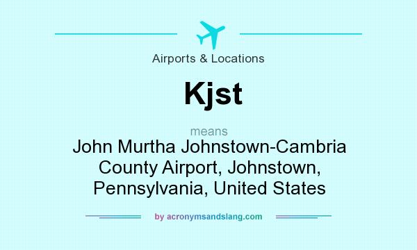 What does Kjst mean? It stands for John Murtha Johnstown-Cambria County Airport, Johnstown, Pennsylvania, United States