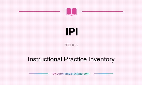 What does IPI mean? It stands for Instructional Practice Inventory