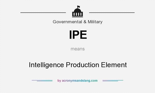 What does IPE mean? It stands for Intelligence Production Element