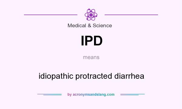 What does IPD mean? It stands for idiopathic protracted diarrhea