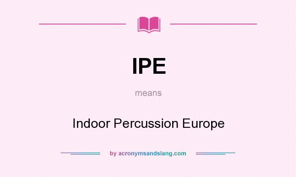 What does IPE mean? It stands for Indoor Percussion Europe