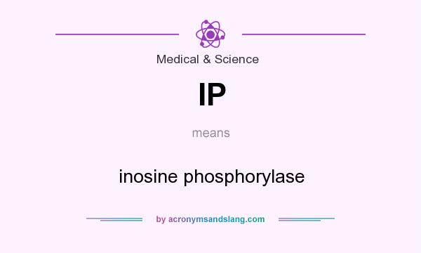What does IP mean? It stands for inosine phosphorylase