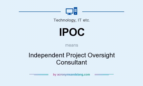 What does IPOC mean? It stands for Independent Project Oversight Consultant
