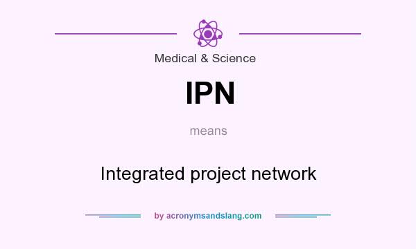 What does IPN mean? It stands for Integrated project network