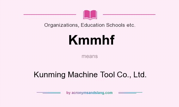 What does Kmmhf mean? It stands for Kunming Machine Tool Co., Ltd.