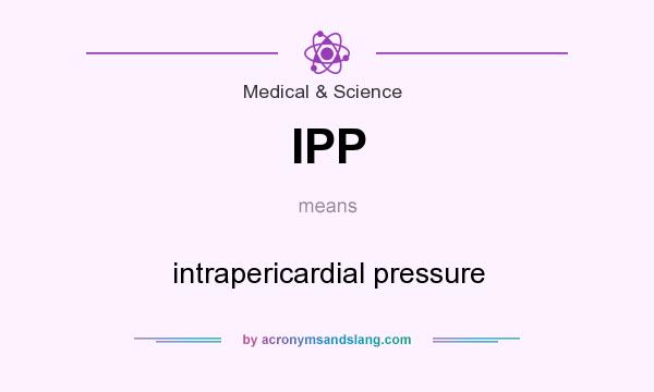 What does IPP mean? It stands for intrapericardial pressure