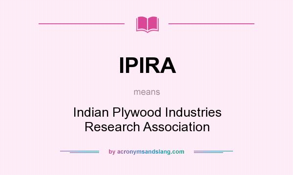 What does IPIRA mean? It stands for Indian Plywood Industries Research Association