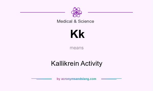 What does Kk mean? It stands for Kallikrein Activity