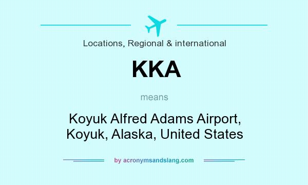 What does KKA mean? It stands for Koyuk Alfred Adams Airport, Koyuk, Alaska, United States