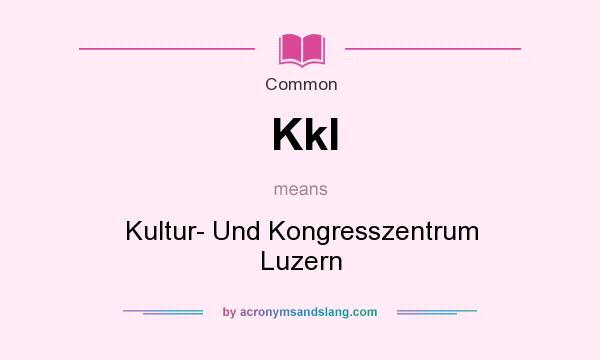 What does Kkl mean? It stands for Kultur- Und Kongresszentrum Luzern