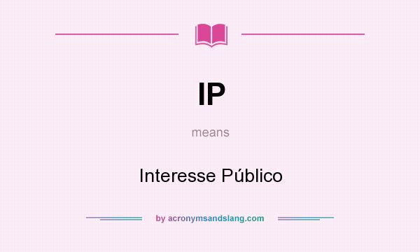 What does IP mean? It stands for Interesse Público