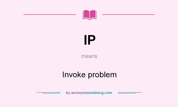 What does IP mean? It stands for Invoke problem