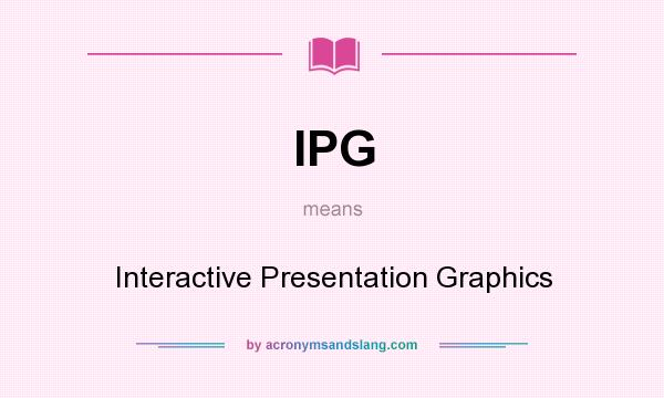 What does IPG mean? It stands for Interactive Presentation Graphics