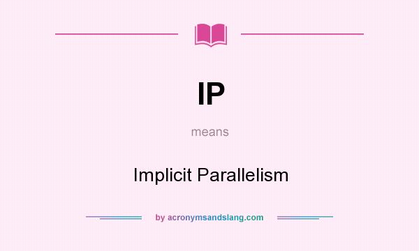 What does IP mean? It stands for Implicit Parallelism