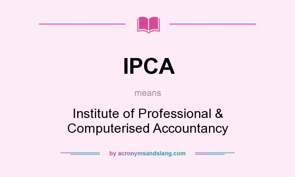 What does IPCA mean? It stands for Institute of Professional & Computerised Accountancy