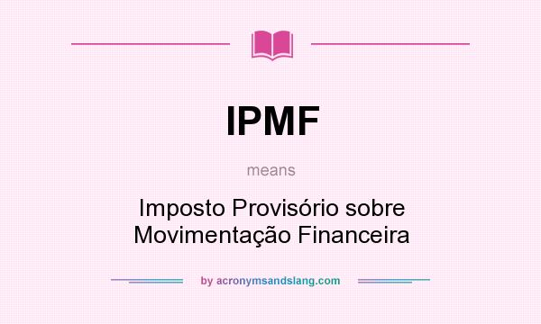 What does IPMF mean? It stands for Imposto Provisório sobre Movimentação Financeira