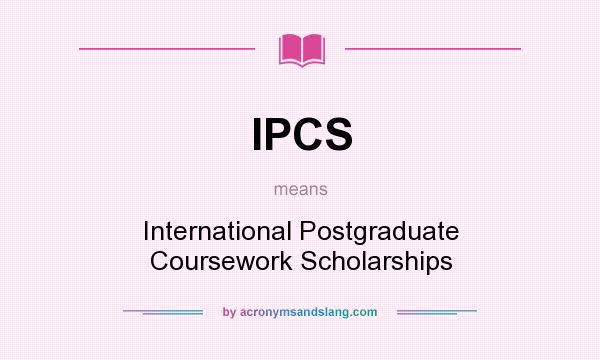 What does IPCS mean? It stands for International Postgraduate Coursework Scholarships
