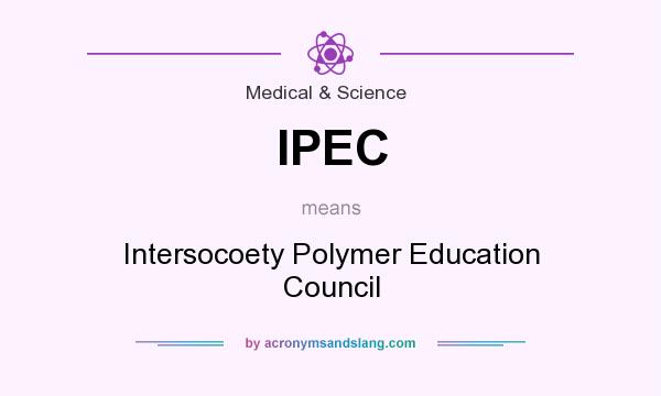 What does IPEC mean? It stands for Intersocoety Polymer Education Council