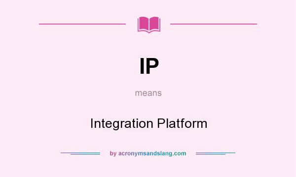 What does IP mean? It stands for Integration Platform