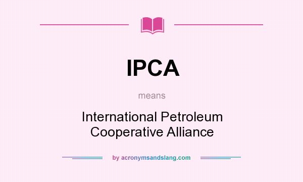 What does IPCA mean? It stands for International Petroleum Cooperative Alliance