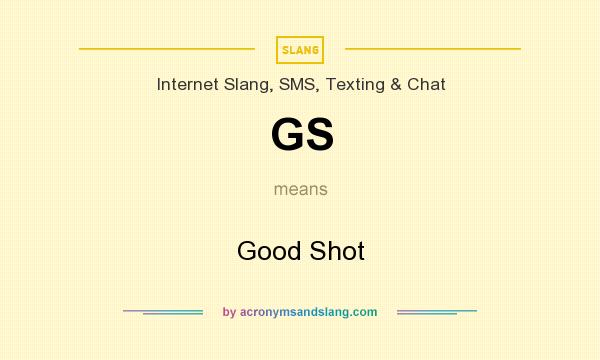 What does GS mean? It stands for Good Shot