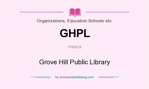 What does GHPL mean? It stands for Grove Hill Public Library