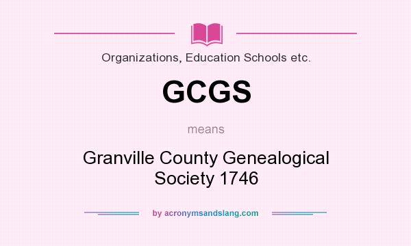 What does GCGS mean? It stands for Granville County Genealogical Society 1746