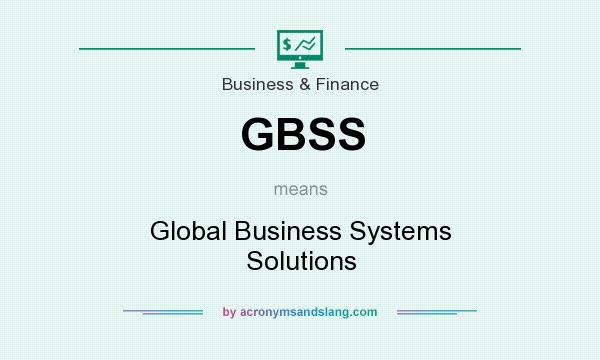 What does GBSS mean? It stands for Global Business Systems Solutions