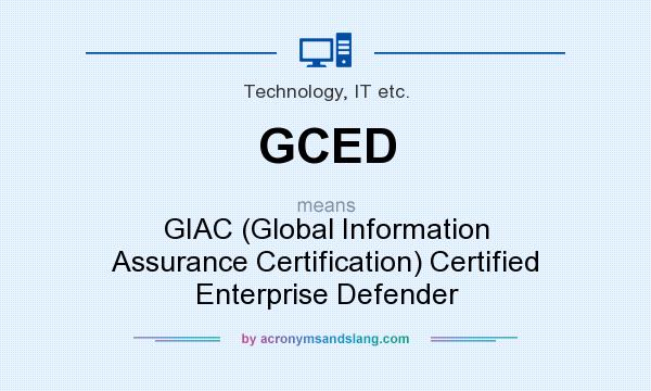 What does GCED mean? It stands for GIAC (Global Information Assurance Certification) Certified Enterprise Defender
